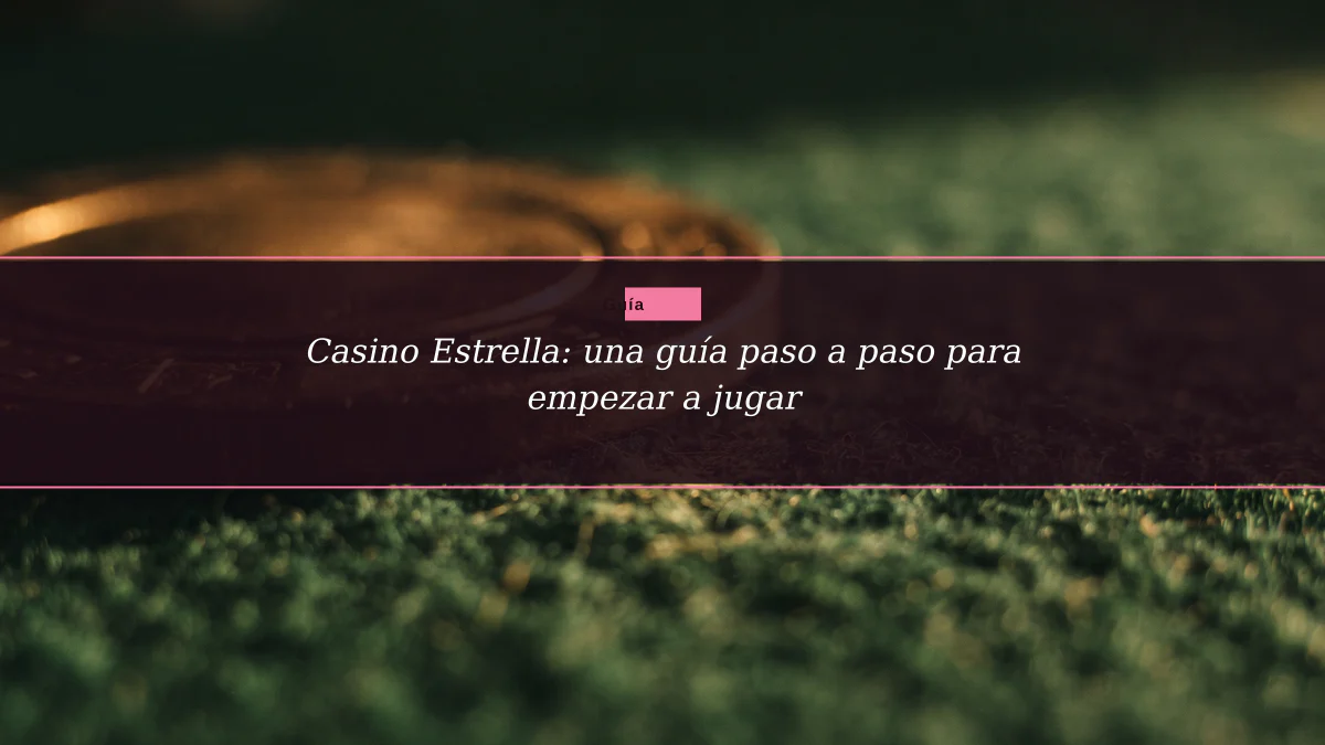 Casino Estrella: una guía paso a paso para empezar a jugar