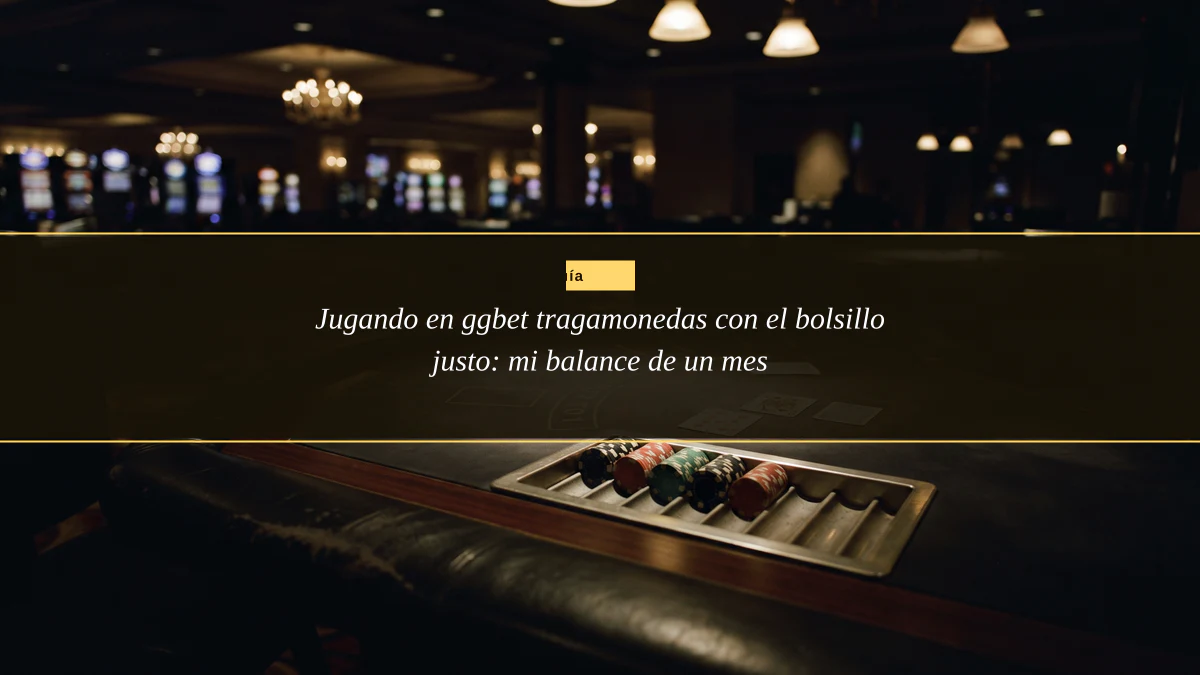 Jugando en ggbet tragamonedas con el bolsillo justo: mi balance de un mes