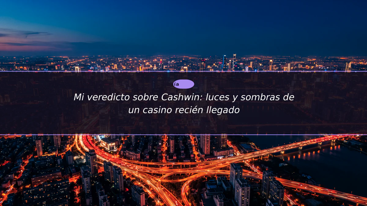 Mi veredicto sobre Cashwin: luces y sombras de un casino recién llegado
