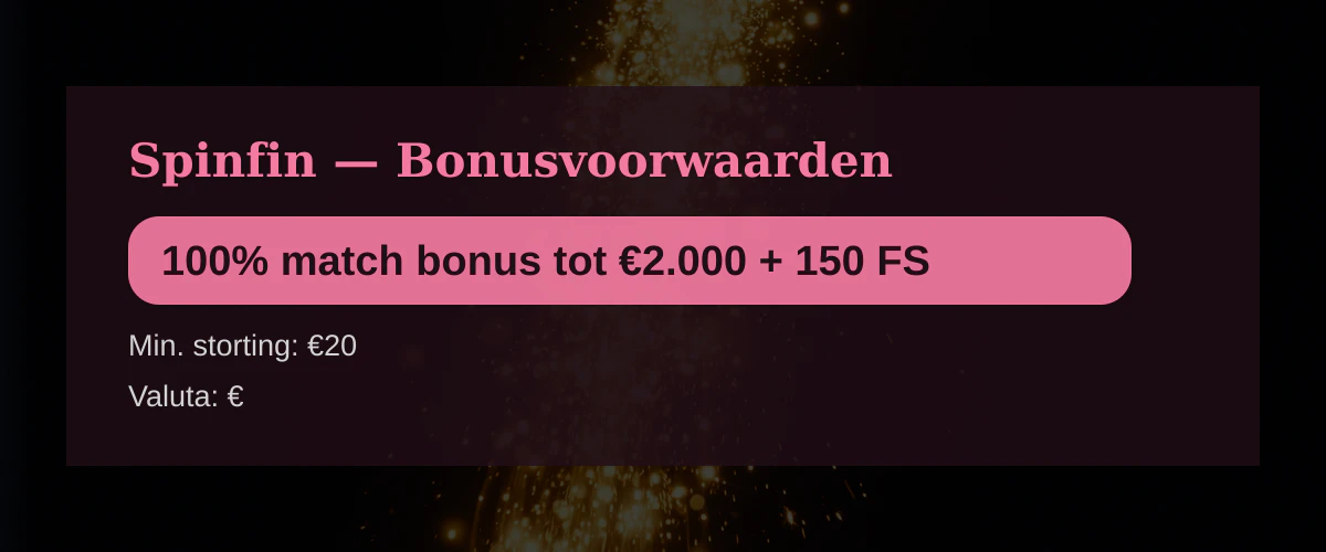 Spinfin — Bonusvoorwaarden: 100% match bonus tot €2.000 + 150 FS