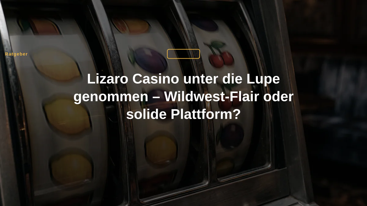 Lizaro Casino unter die Lupe genommen – Wildwest-Flair oder solide Plattform?