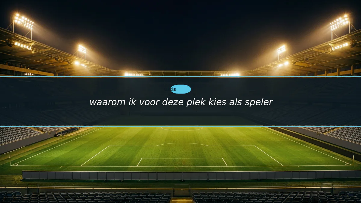 waarom ik voor deze plek kies als speler