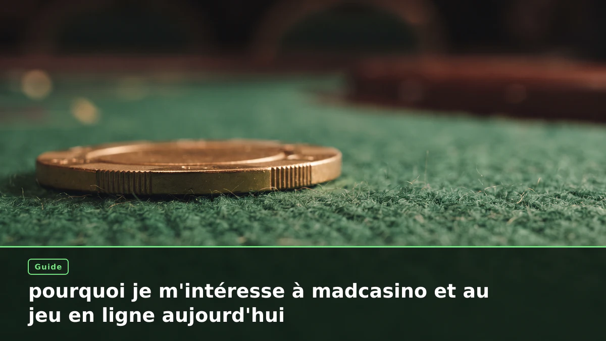 pourquoi je m'intéresse à madcasino et au jeu en ligne aujourd'hui