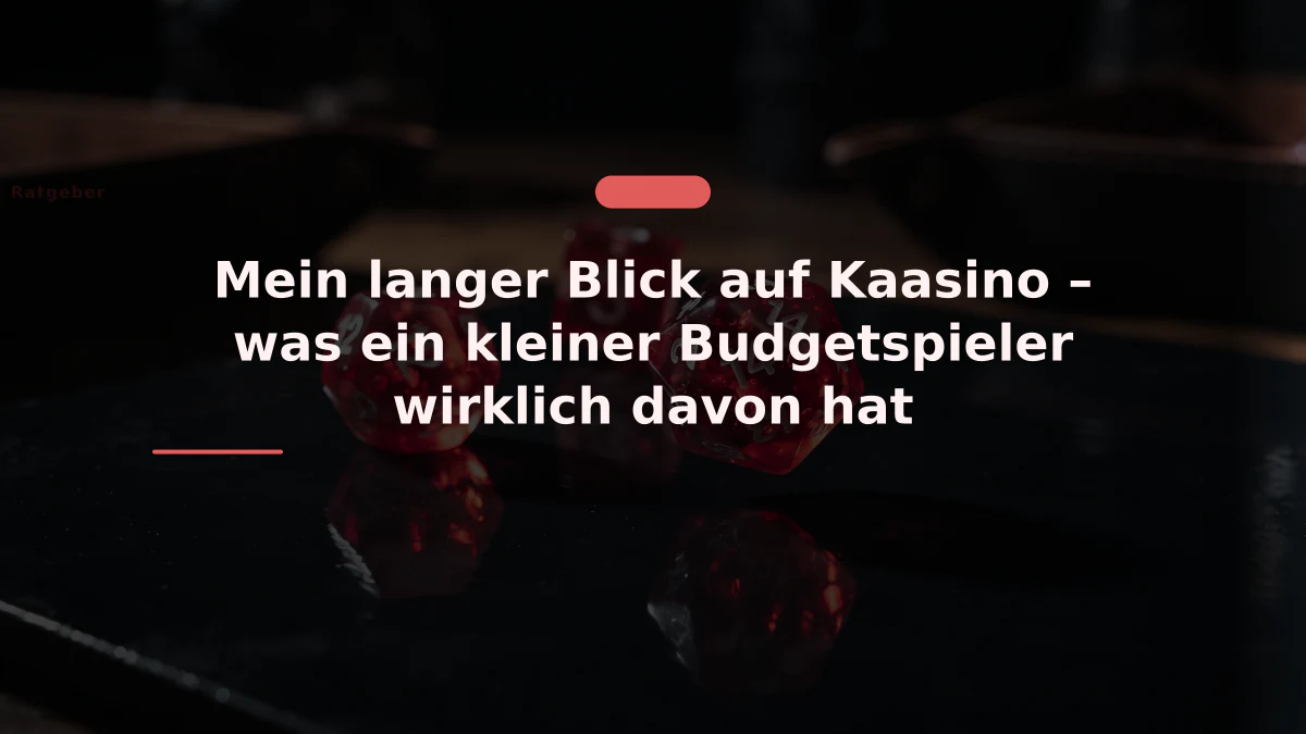 Mein langer Blick auf Kaasino – was ein kleiner Budgetspieler wirklich davon hat