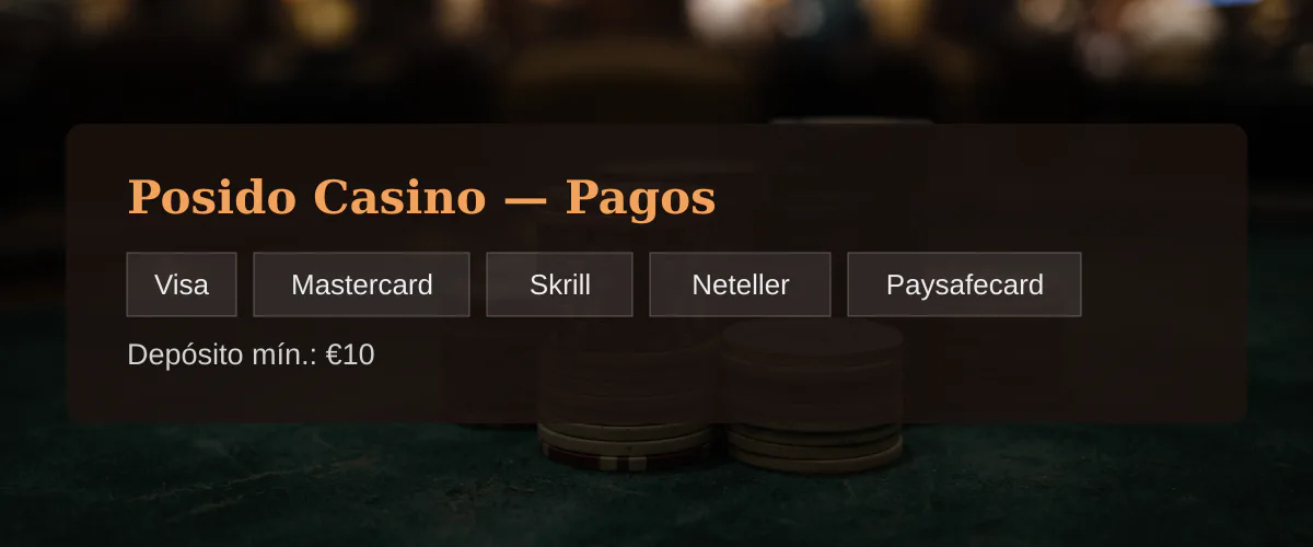 Posido Casino — Pagos: Visa, Mastercard, Skrill, Neteller, Paysafecard Posido Casino — Pagos: Visa, Mastercard, Skrill, Neteller, Paysafecard