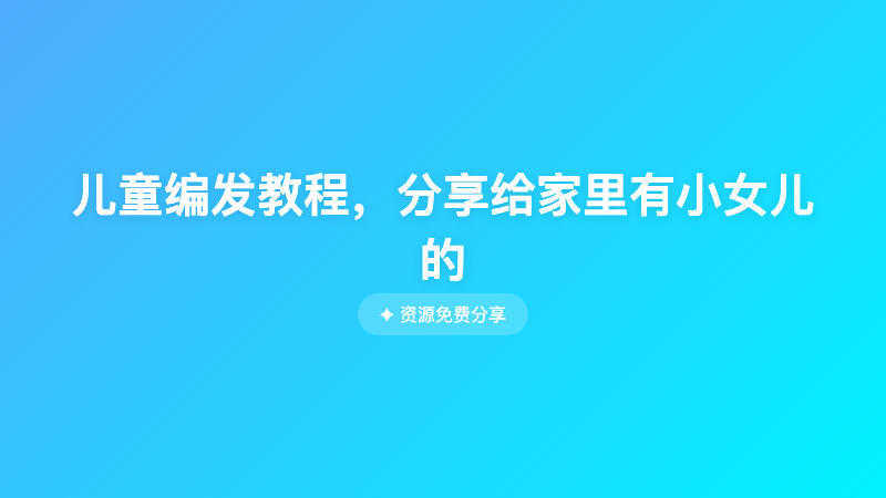 儿童编发教程，分享给家里有小女儿的