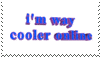 I'm way cooler online