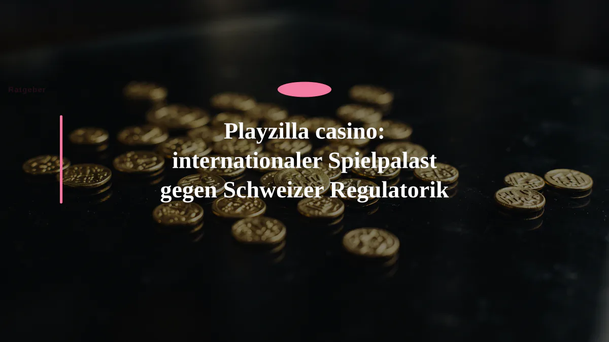 Playzilla casino: internationaler Spielpalast gegen Schweizer Regulatorik