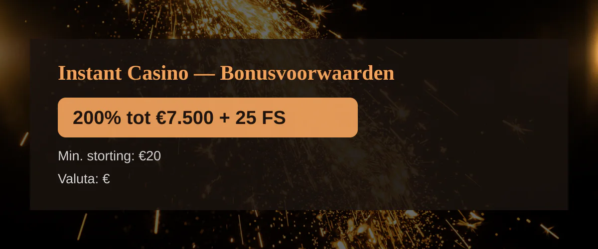 Instant Casino — Bonusvoorwaarden: 200% tot €7.500 + 25 FS