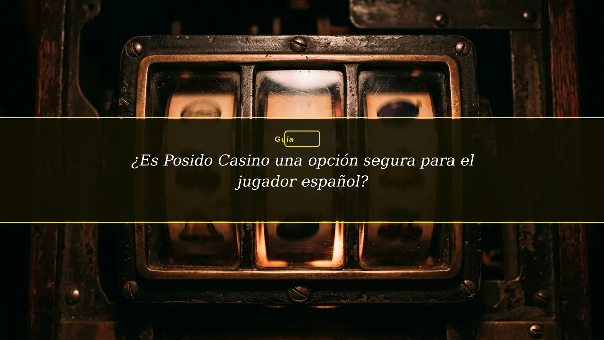 ¿Es Posido Casino una opción segura para el jugador español?