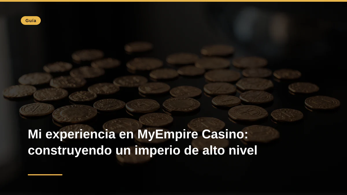 Mi experiencia en MyEmpire Casino: construyendo un imperio de alto nivel