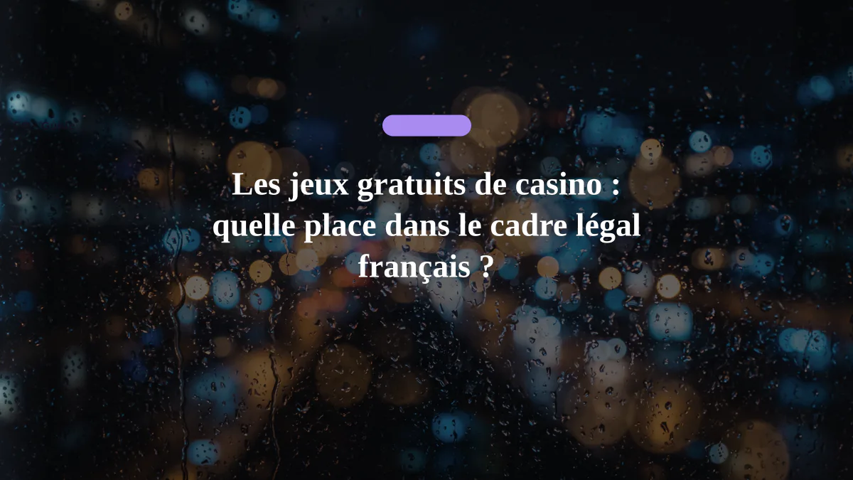 Les jeux gratuits de casino : quelle place dans le cadre légal français ?