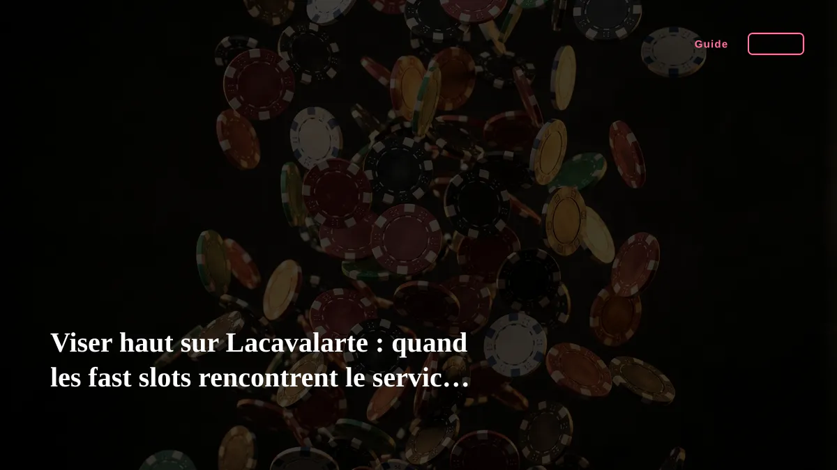 Viser haut sur Lacavalarte : quand les fast slots rencontrent le service VIP