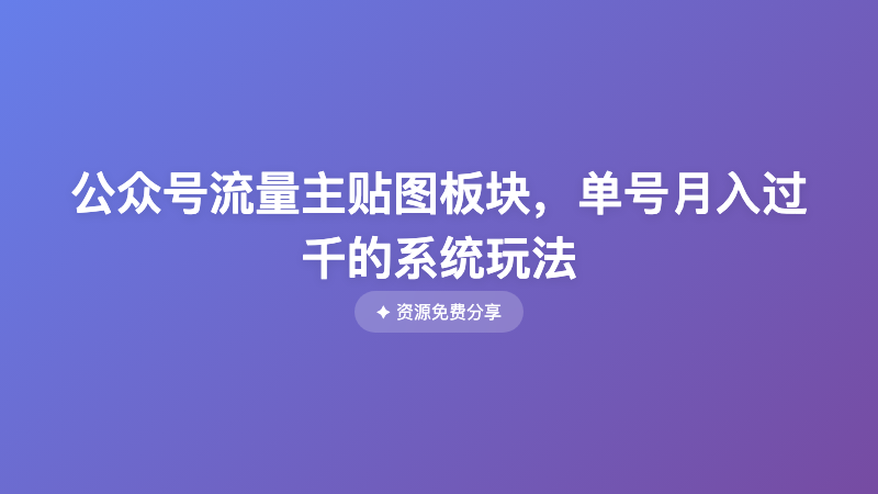 公众号流量主贴图板块，单号月入过千的系统玩法