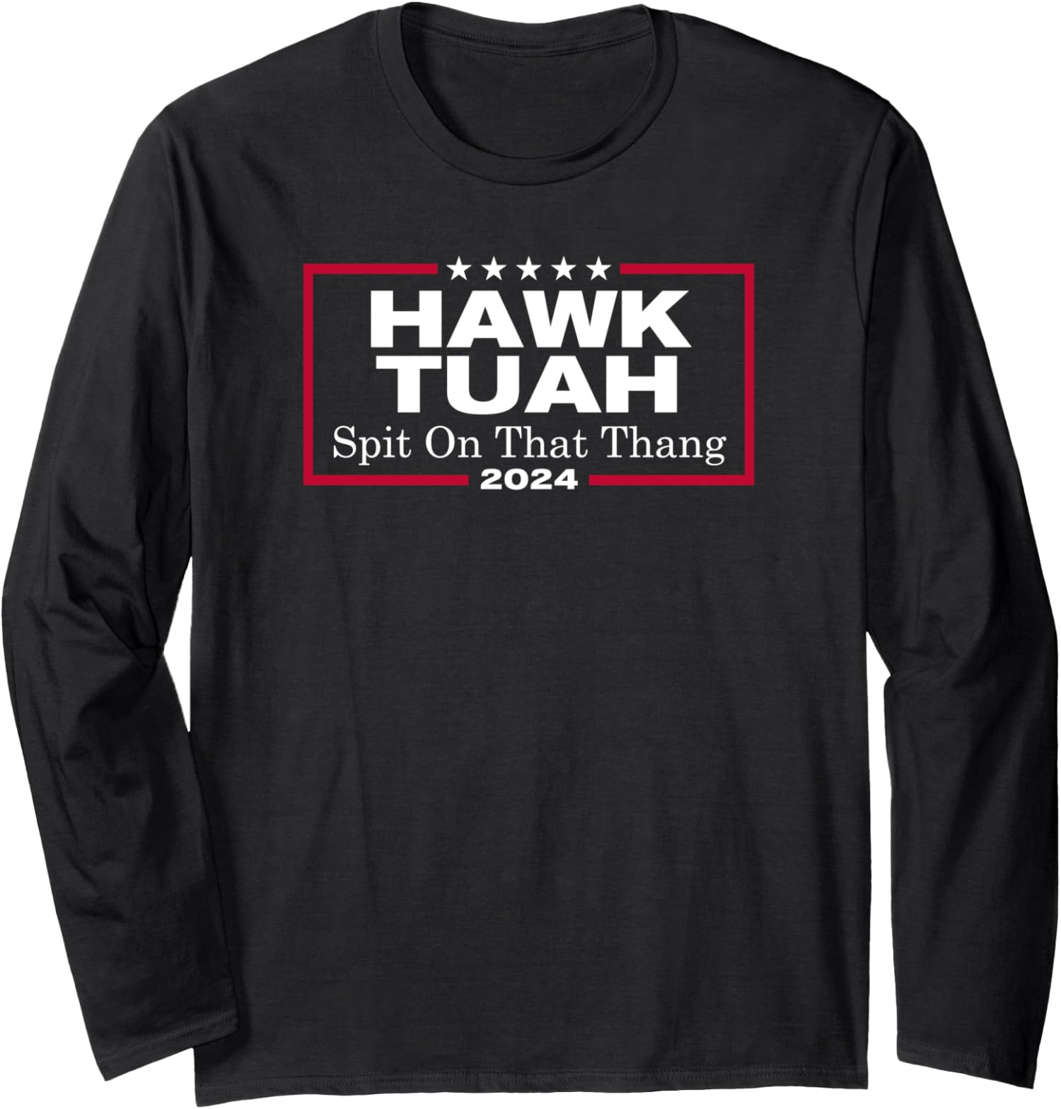 Parody Candidate Hawk Tush Spit On That Thang Long Sleeve Tshirt