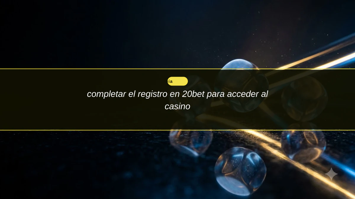 completar el registro en 20bet para acceder al casino