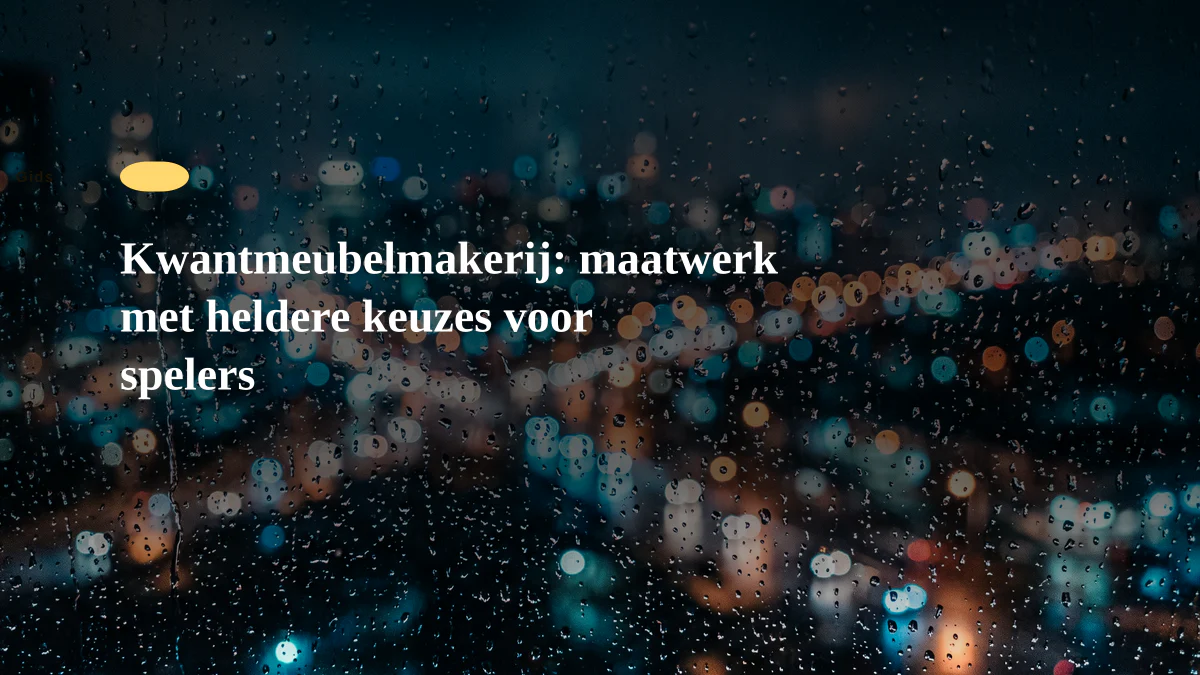 Kwantmeubelmakerij: maatwerk met heldere keuzes voor spelers