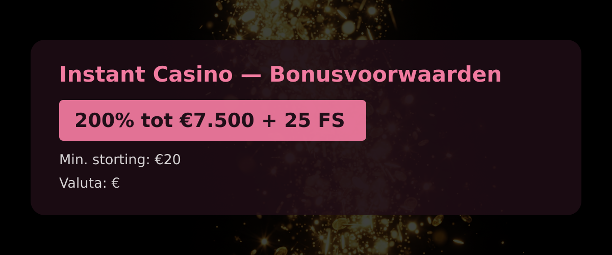 Instant Casino � Bonusvoorwaarden: 200% tot �7.500 + 25 FS