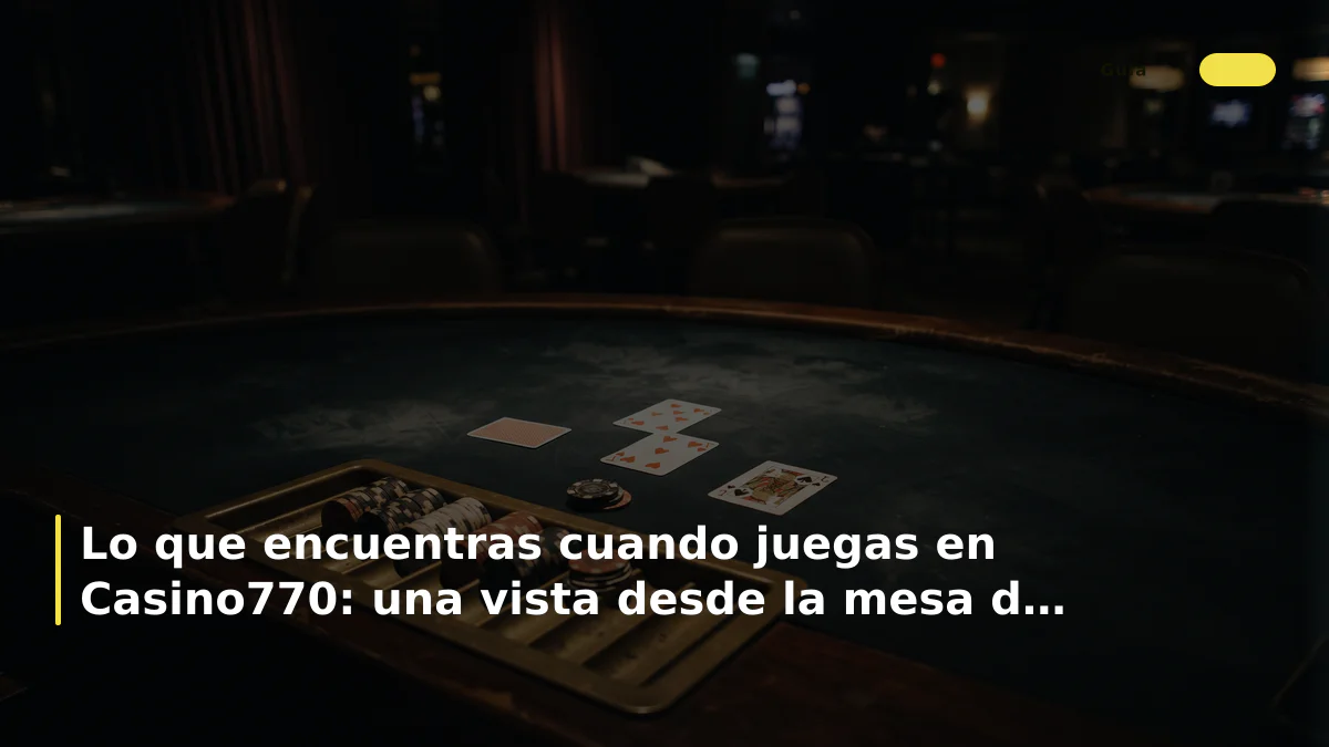 Lo que encuentras cuando juegas en Casino770: una vista desde la mesa de altas apuestas