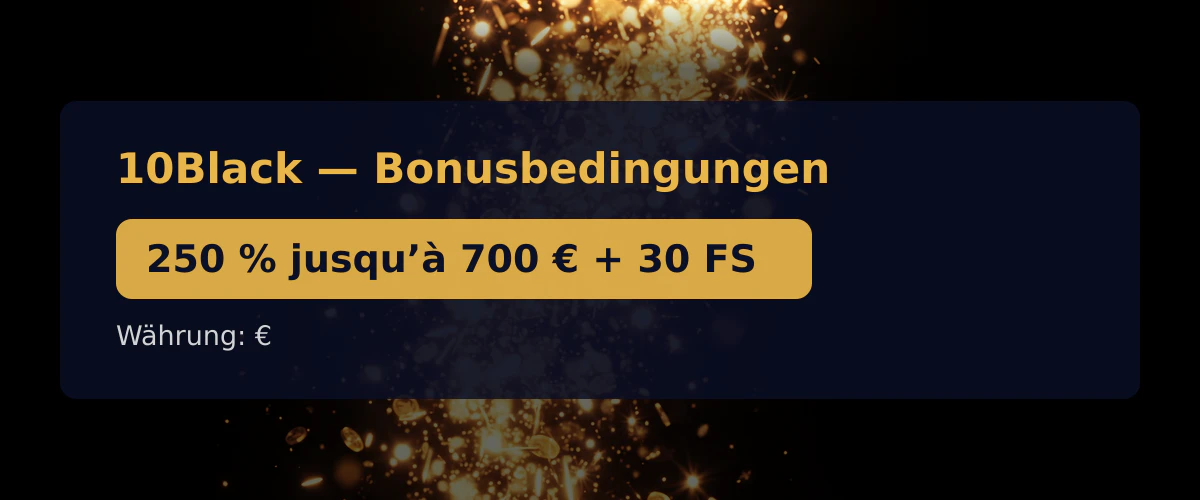 10Black — Bonusbedingungen: 250 % jusqu’à 700 € + 30 FS