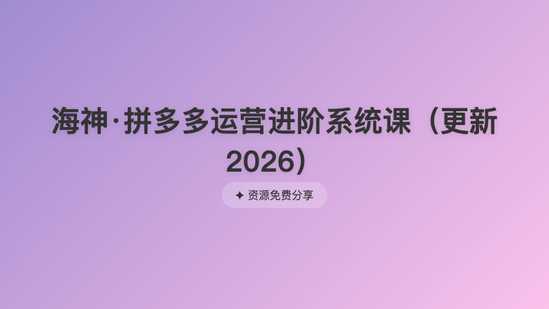 海神·拼多多运营进阶系统课（更新2026）