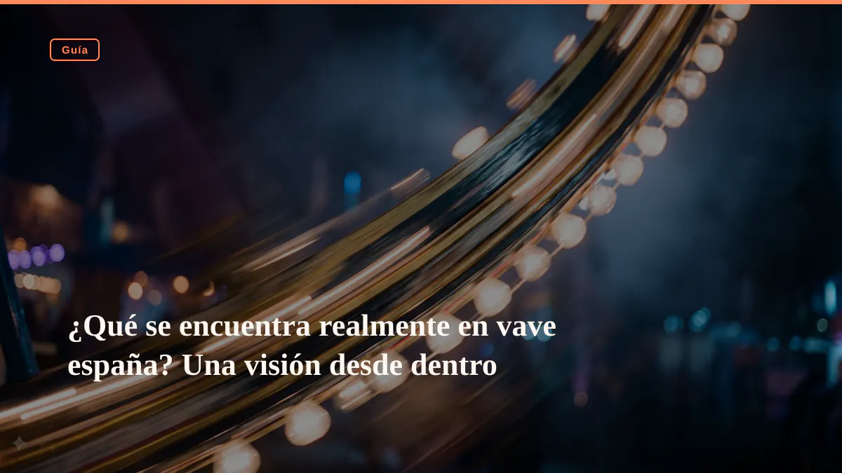 ¿Qué se encuentra realmente en vave españa? Una visión desde dentro