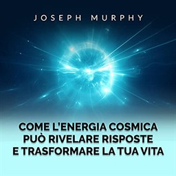 Joseph Murphy – Come l’Energia Cosmica può rivelare risposte e trasformare la tua vita (2021) (mp3 – 128 kbps)