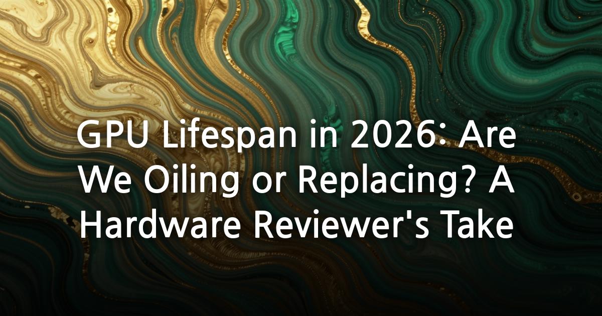 GPU Lifespan in 2026: Are We Oiling or Replacing? A Hardware Reviewer