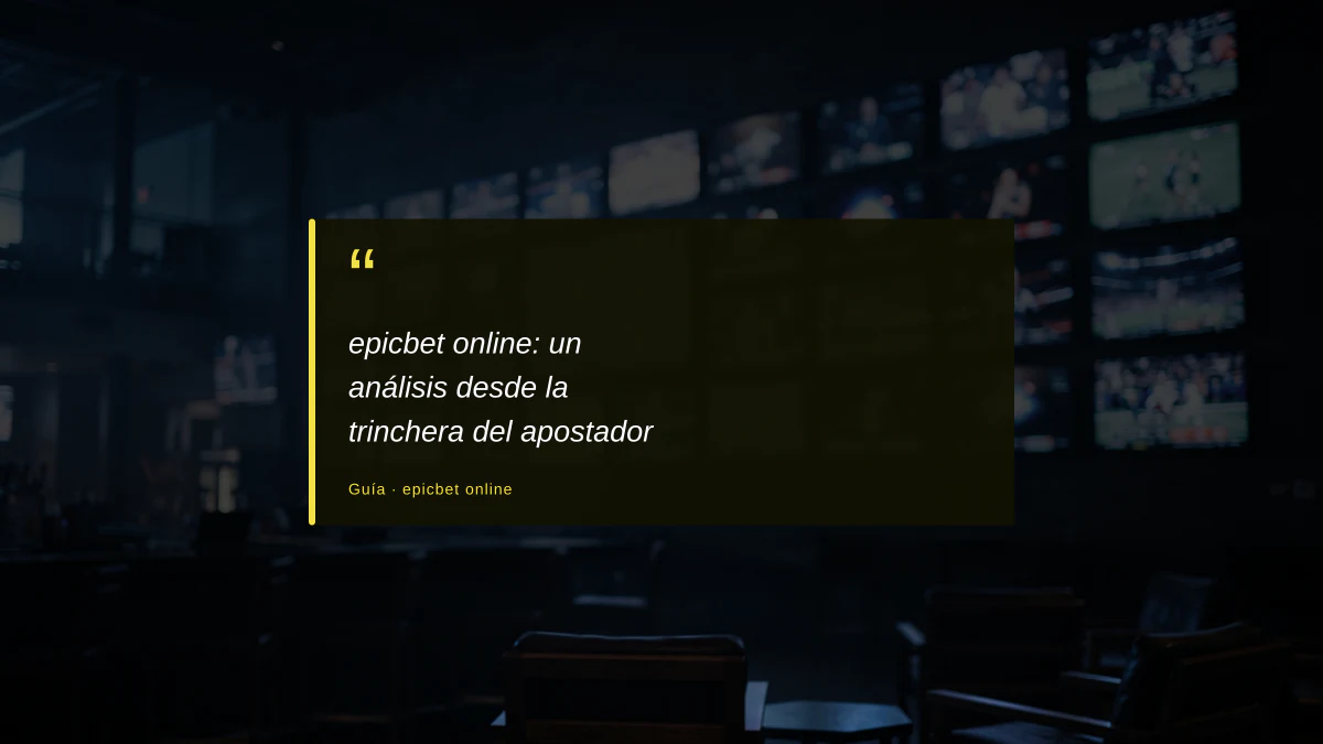 epicbet online: un análisis desde la trinchera del apostador