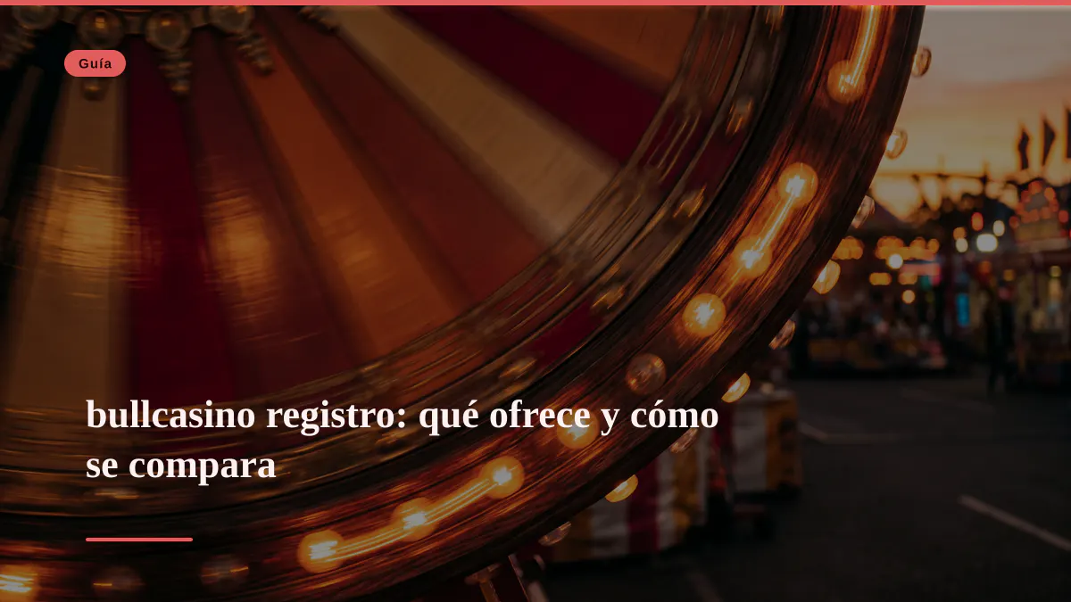 bullcasino registro: qué ofrece y cómo se compara