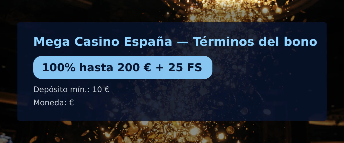 Mega Casino Espaa  Trminos del bono: 100% hasta 200  + 25 FS