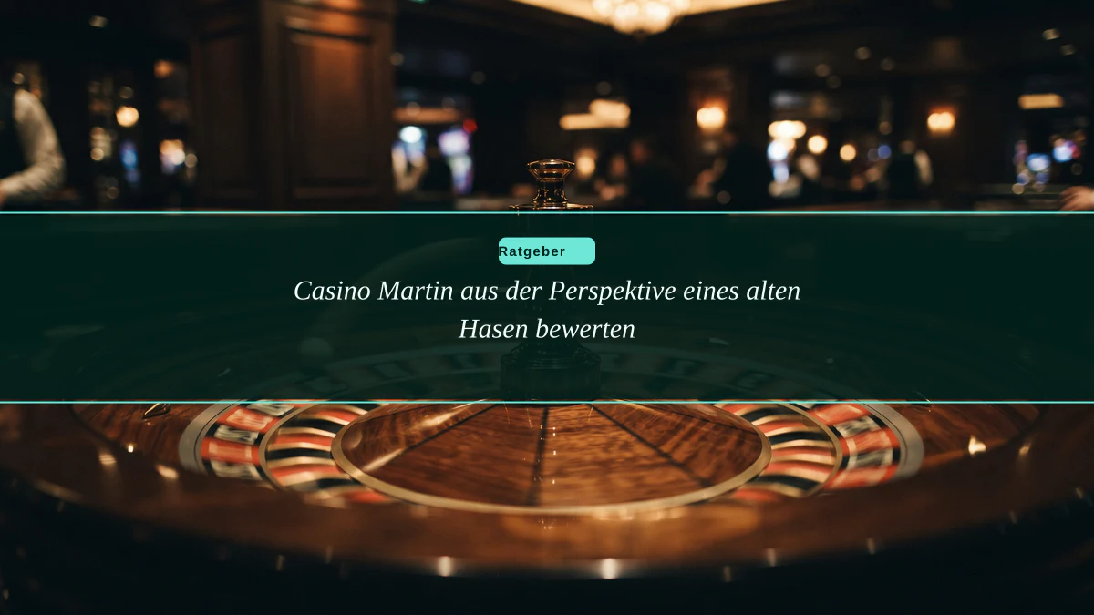Casino Martin aus der Perspektive eines alten Hasen bewerten