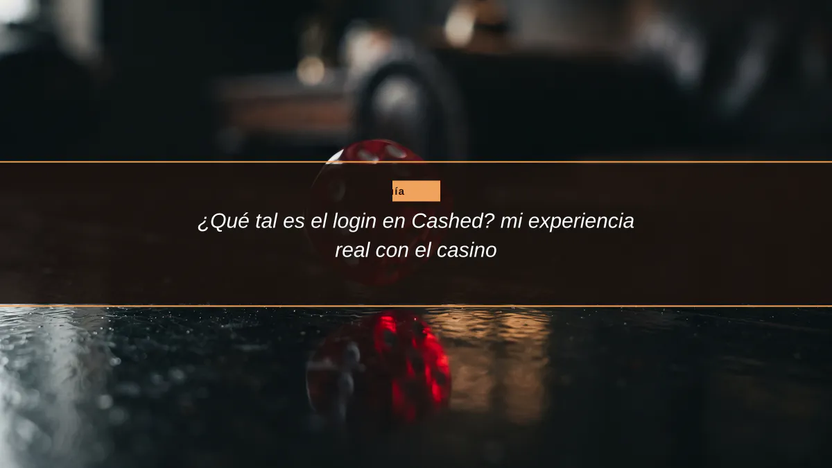 ¿Qué tal es el login en Cashed? mi experiencia real con el casino