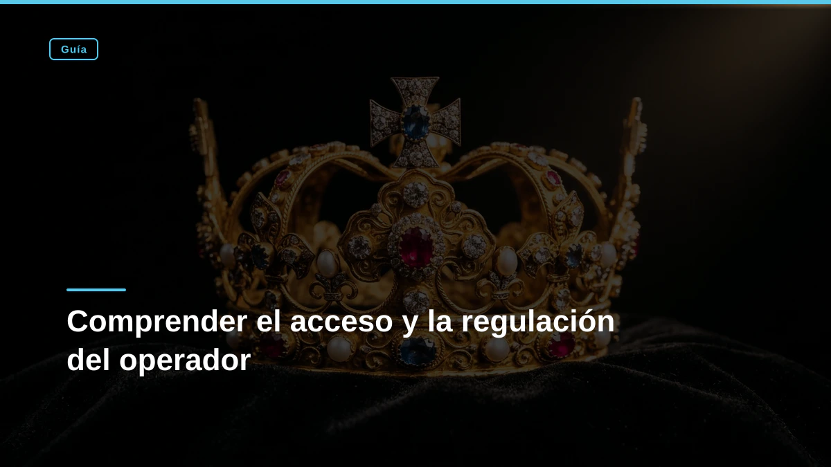 Comprender el acceso y la regulación del operador