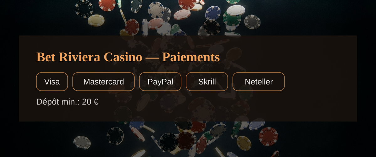Bet Riviera Casino — Paiements: Visa, Mastercard, PayPal, Skrill, Neteller Bet Riviera Casino — Paiements: Visa, Mastercard, PayPal, Skrill, Neteller