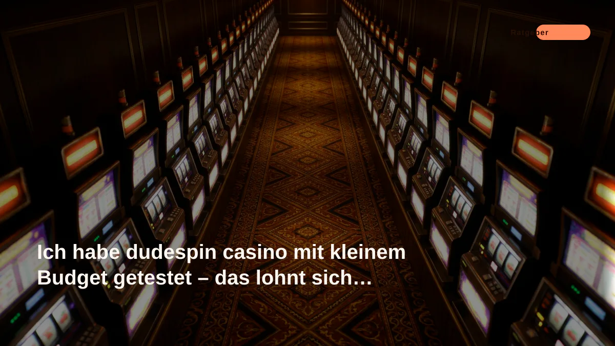 Ich habe dudespin casino mit kleinem Budget getestet – das lohnt sich wirklich