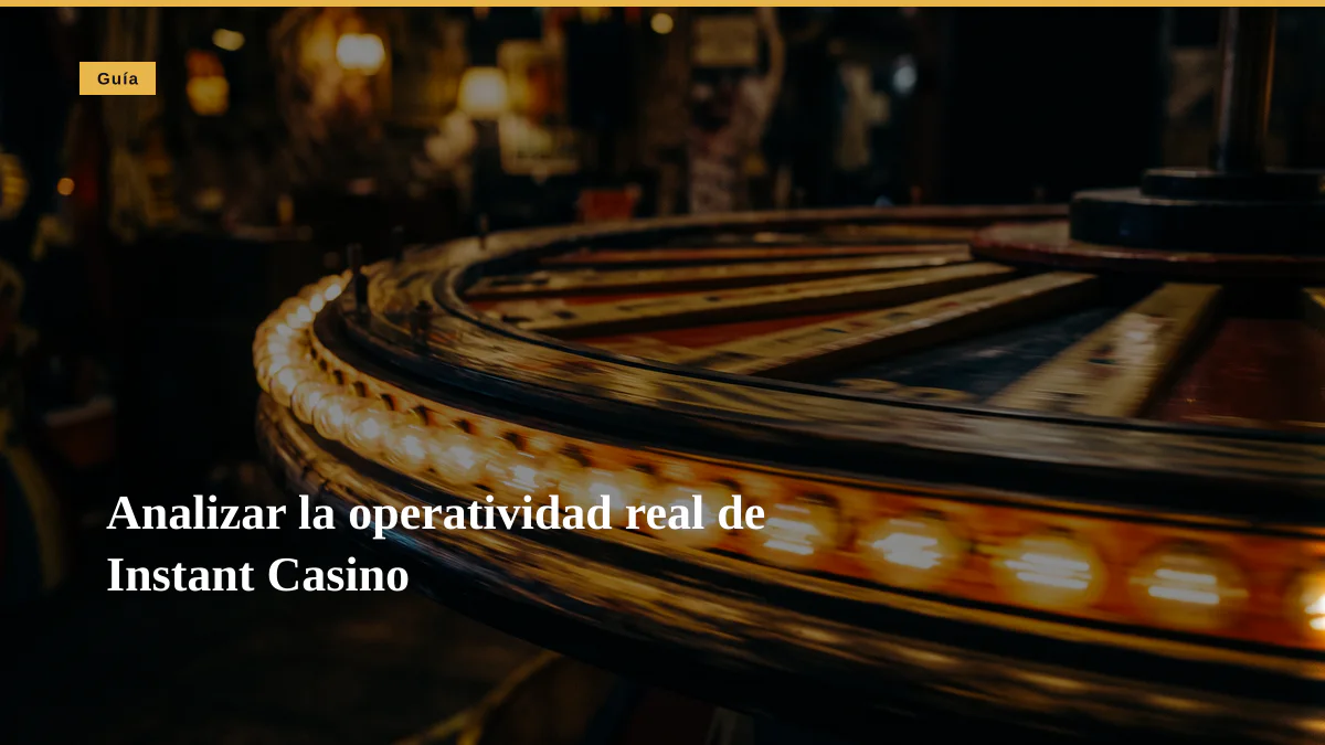 Analizar la operatividad real de Instant Casino
