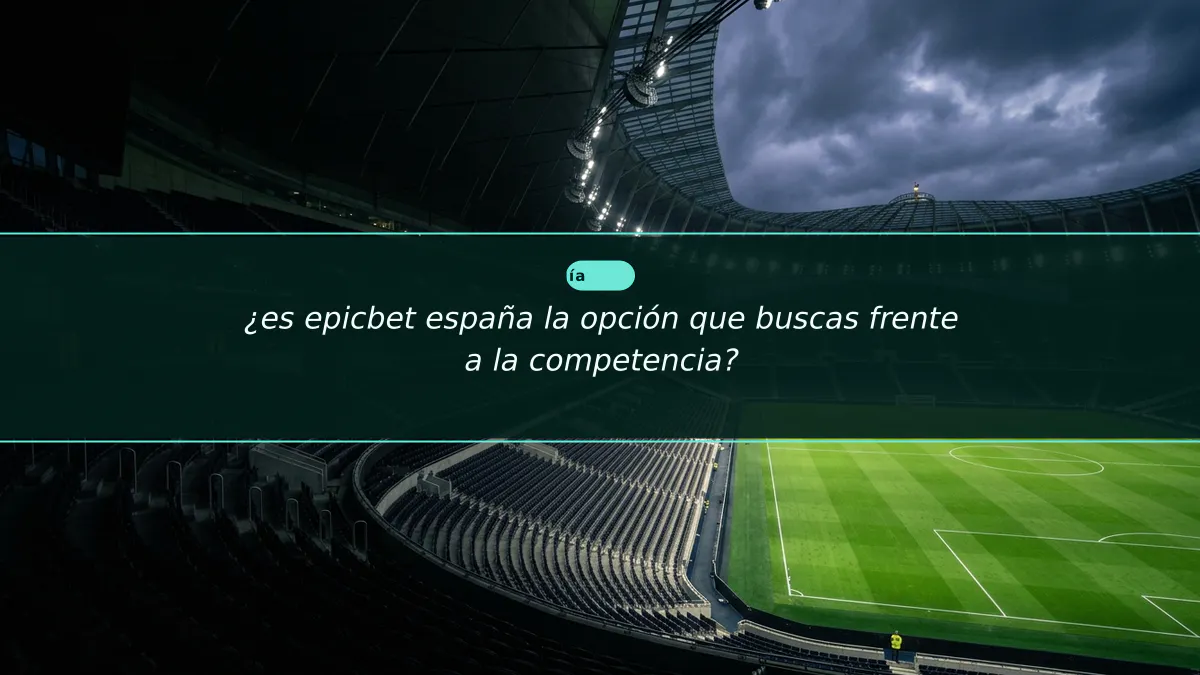 ¿es epicbet españa la opción que buscas frente a la competencia?