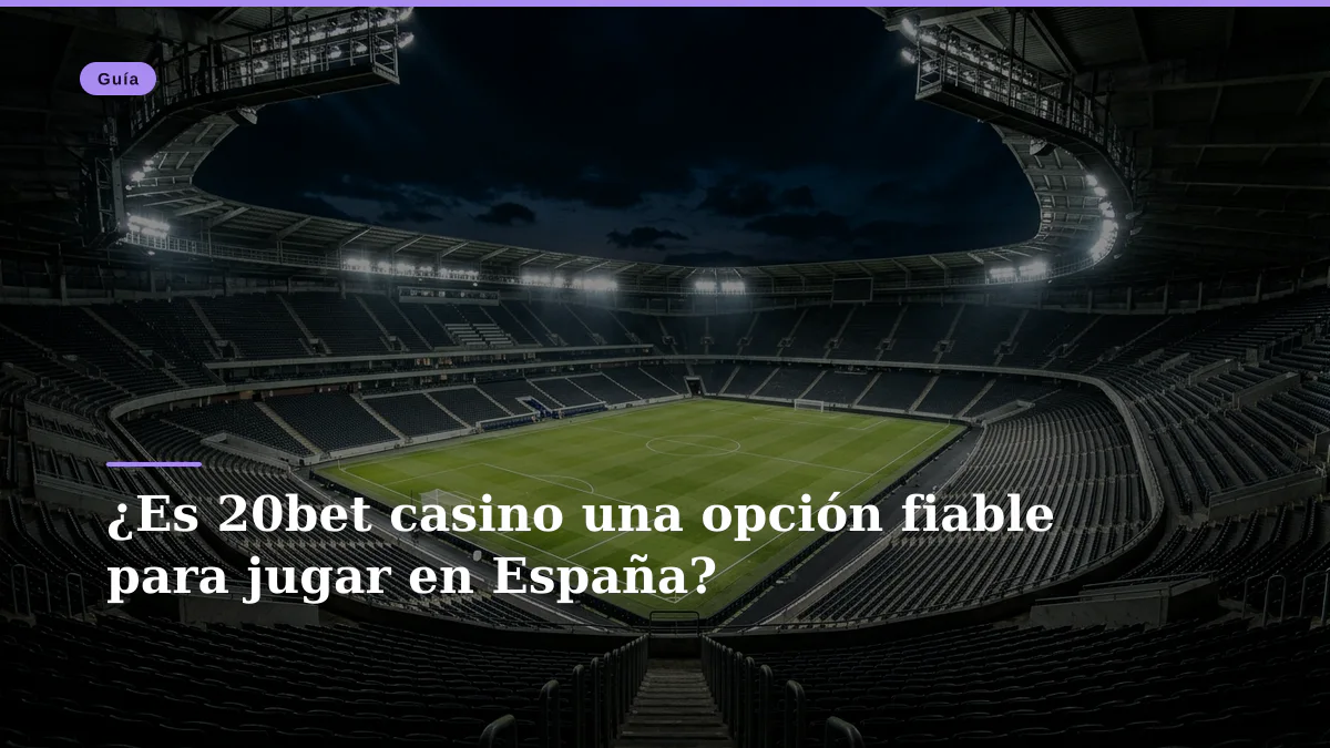 ¿Es 20bet casino una opción fiable para jugar en España?