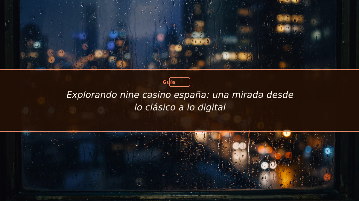 Explorando nine casino españa: una mirada desde lo clásico a lo digital