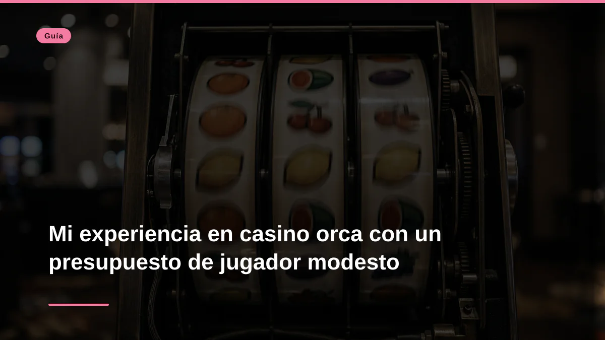 Mi experiencia en casino orca con un presupuesto de jugador modesto