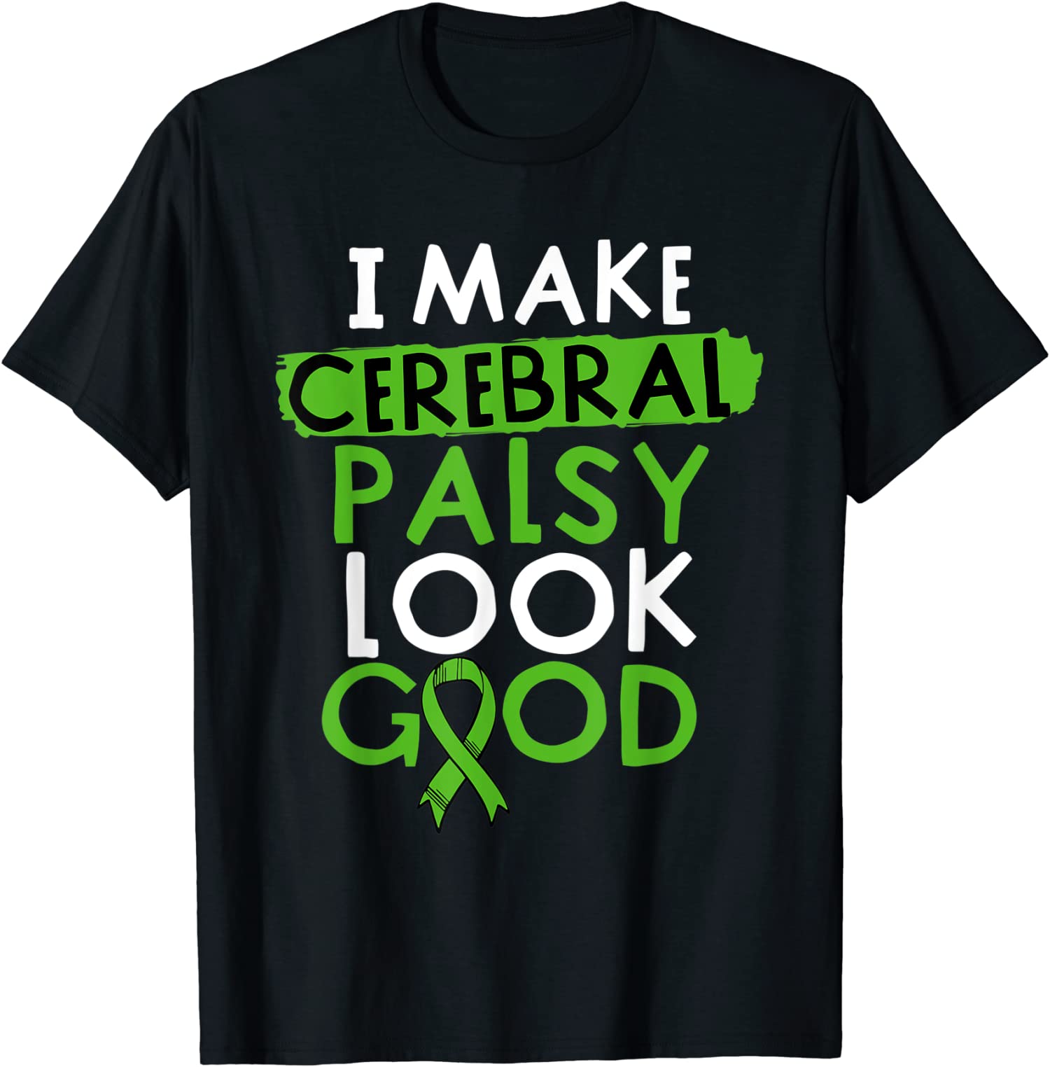 I Make Cerebral Palsy Look Good CP Awareness Green Ri Unisex T-Shirt