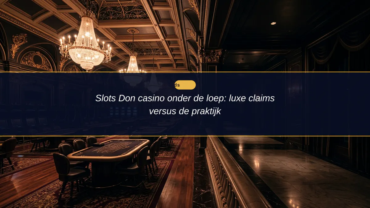 Slots Don casino onder de loep: luxe claims versus de praktijk