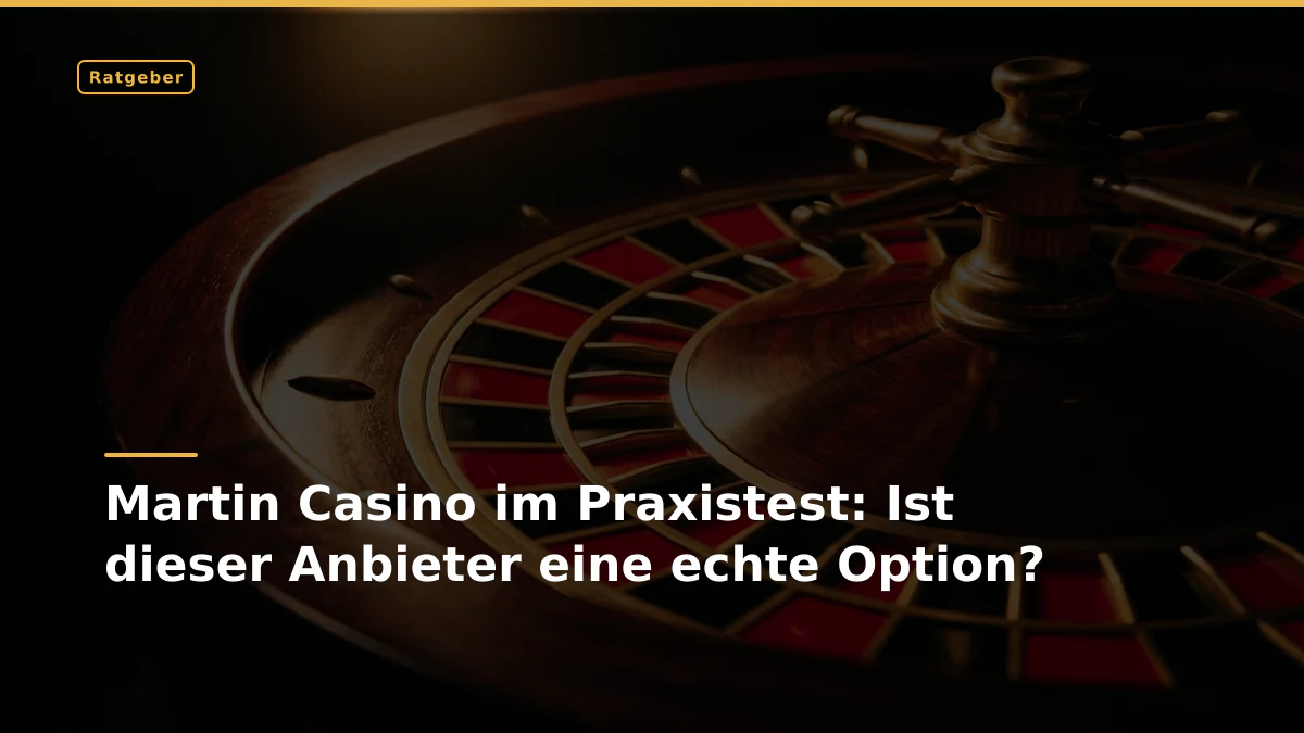 Martin Casino im Praxistest: Ist dieser Anbieter eine echte Option?