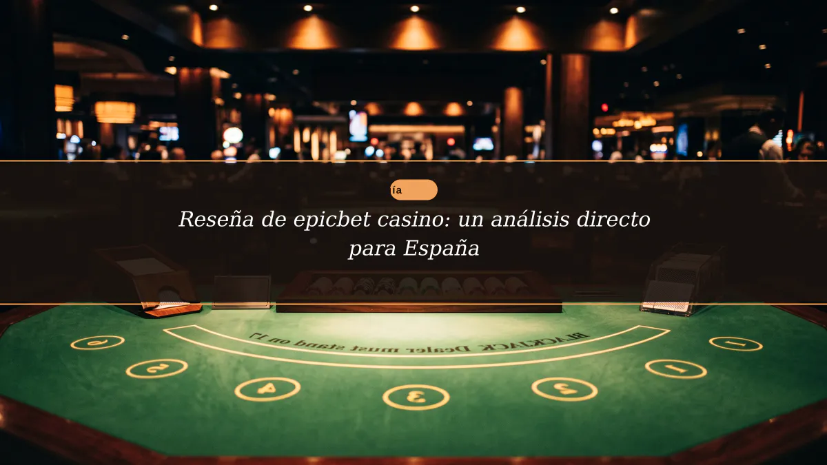 Reseña de epicbet casino: un análisis directo para España