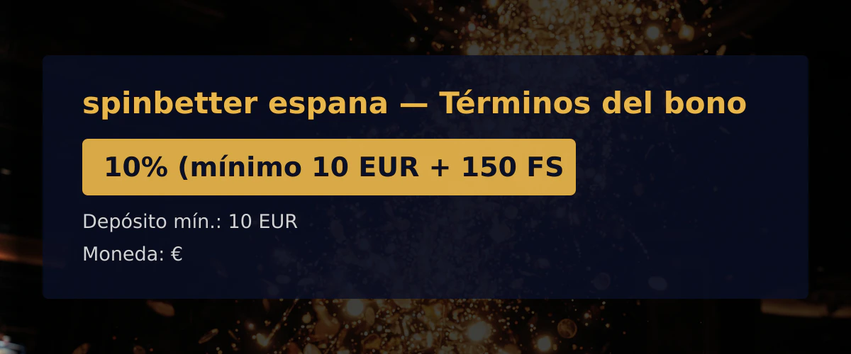 spinbetter espana - T&eacute;rminos del bono: 10% (m&iacute;nimo 10 EUR + 150 FS