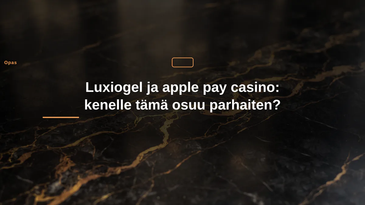 Luxiogel ja apple pay casino: kenelle tämä osuu parhaiten?