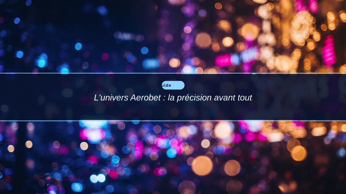 L'univers Aerobet : la précision avant tout