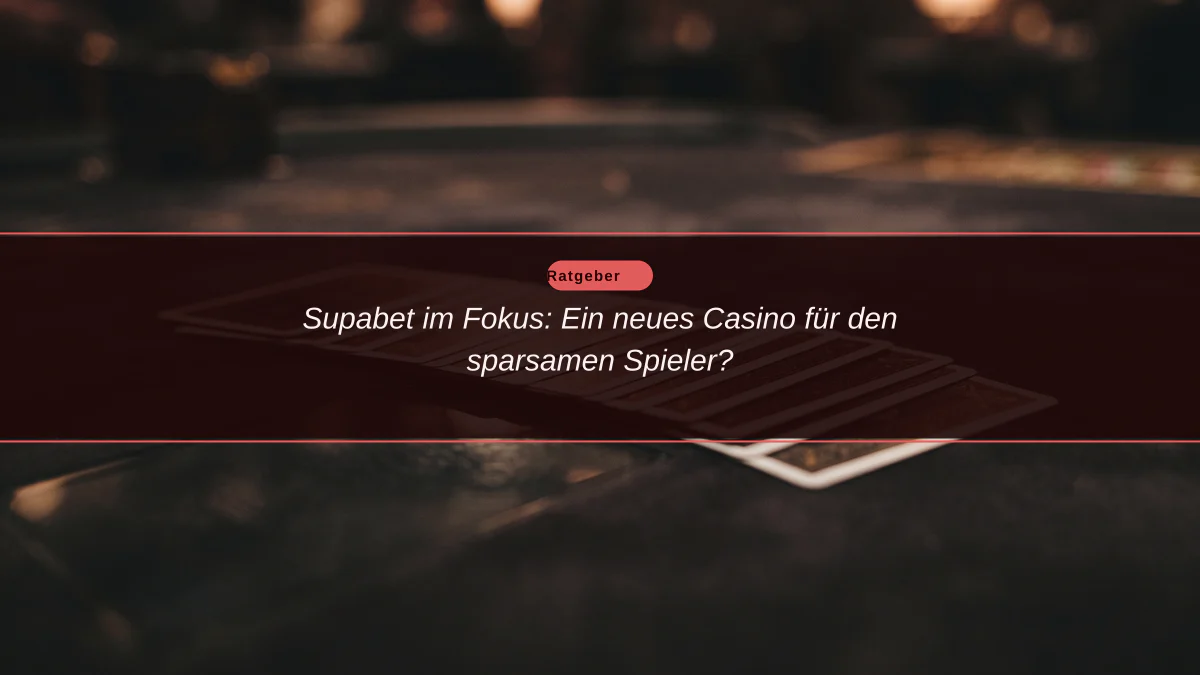 Supabet im Fokus: Ein neues Casino für den sparsamen Spieler?