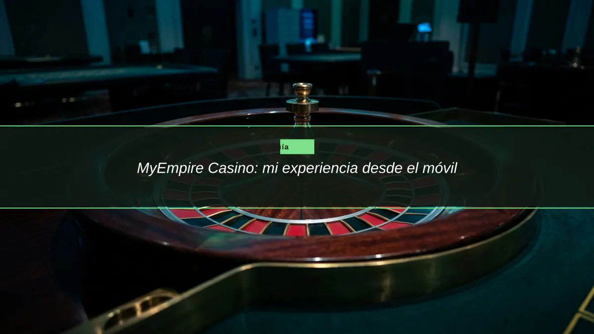 MyEmpire Casino: mi experiencia desde el móvil